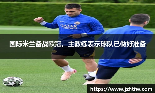 国际米兰备战欧冠，主教练表示球队已做好准备